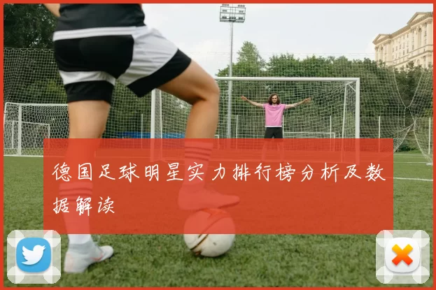 德国足球明星实力排行榜分析及数据解读