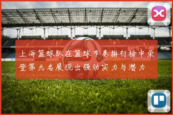 上海篮球队在篮球节奏排行榜中荣登第九名展现出强劲实力与潜力