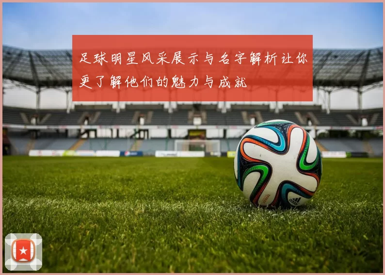 足球明星风采展示与名字解析让你更了解他们的魅力与成就
