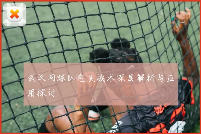 武汉网球队包夹战术深度解析与应用探讨